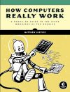 How Computers Really Work: A Hands-On Guide to the Inner Workings of the Machine