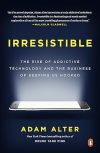 Irresistible: The Rise of Addictive Technology and the Business of Keeping Us Hooked Paperback – March 6, 2018