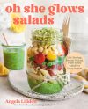 Oh She Glows Salads: Get Glowing: Protein-Packed, Plant-Based Salads for Every Season Hardcover – April 14, 2026