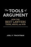 The Tools of Argument: How the Best Lawyers Think, Argue, and Win Paperback – July 25, 2013